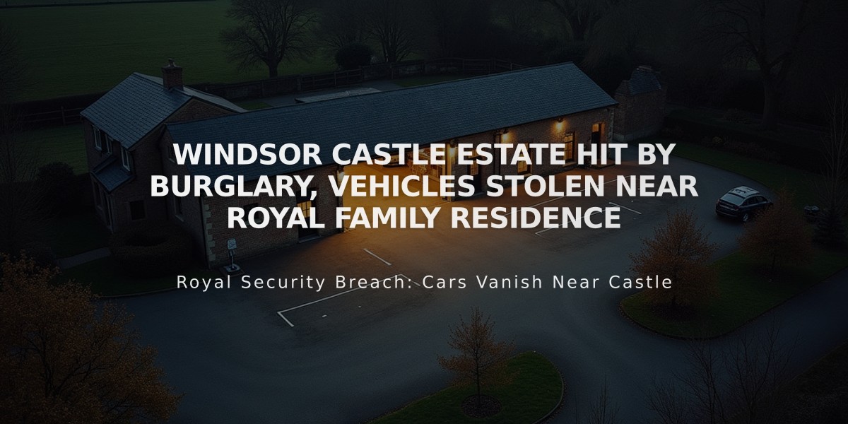 Windsor Castle Estate Hit by Burglary, Vehicles Stolen Near Royal Family Residence