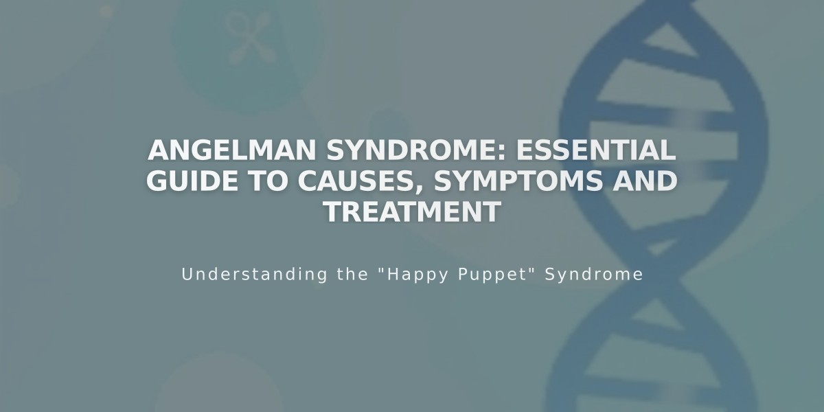 Angelman Syndrome: Essential Guide to Causes, Symptoms and Treatment