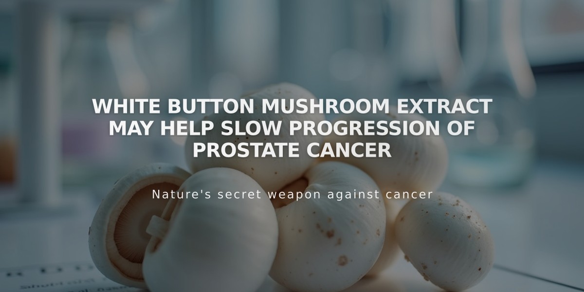 Study Shows White Button Mushroom Extract Could Help Combat Prostate Cancer Progression