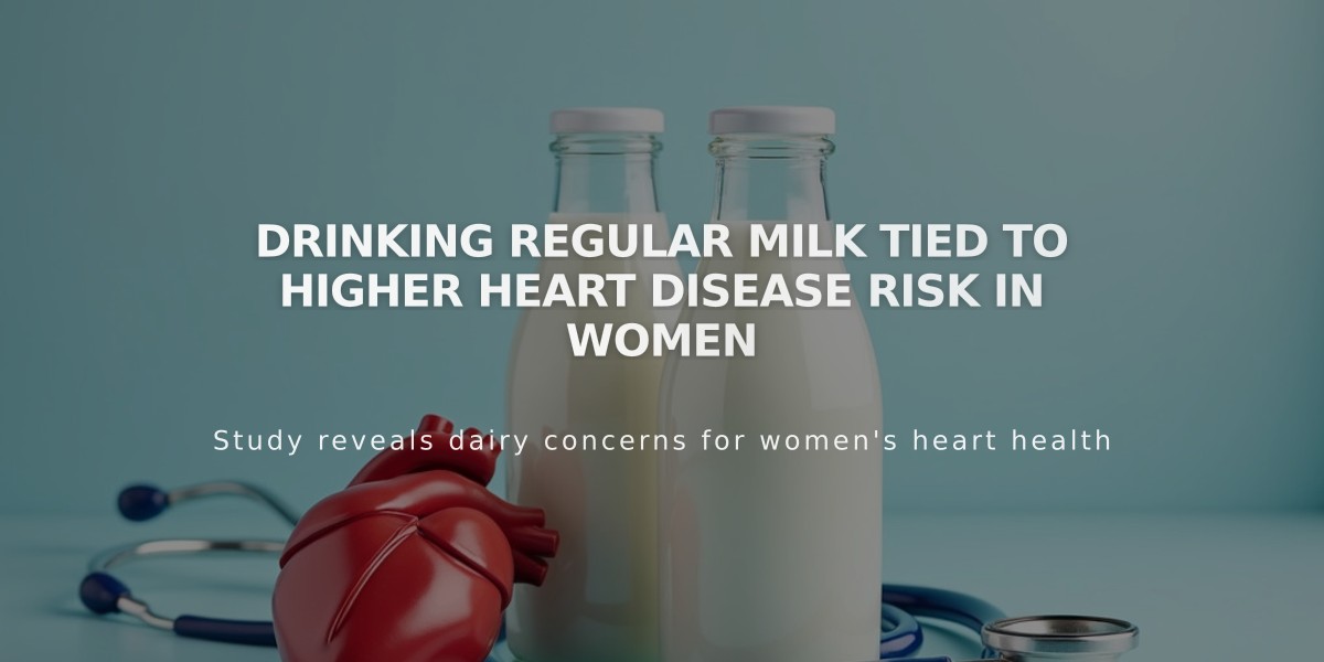 Study Links Regular Milk Consumption to Increased Heart Disease Risk in Women