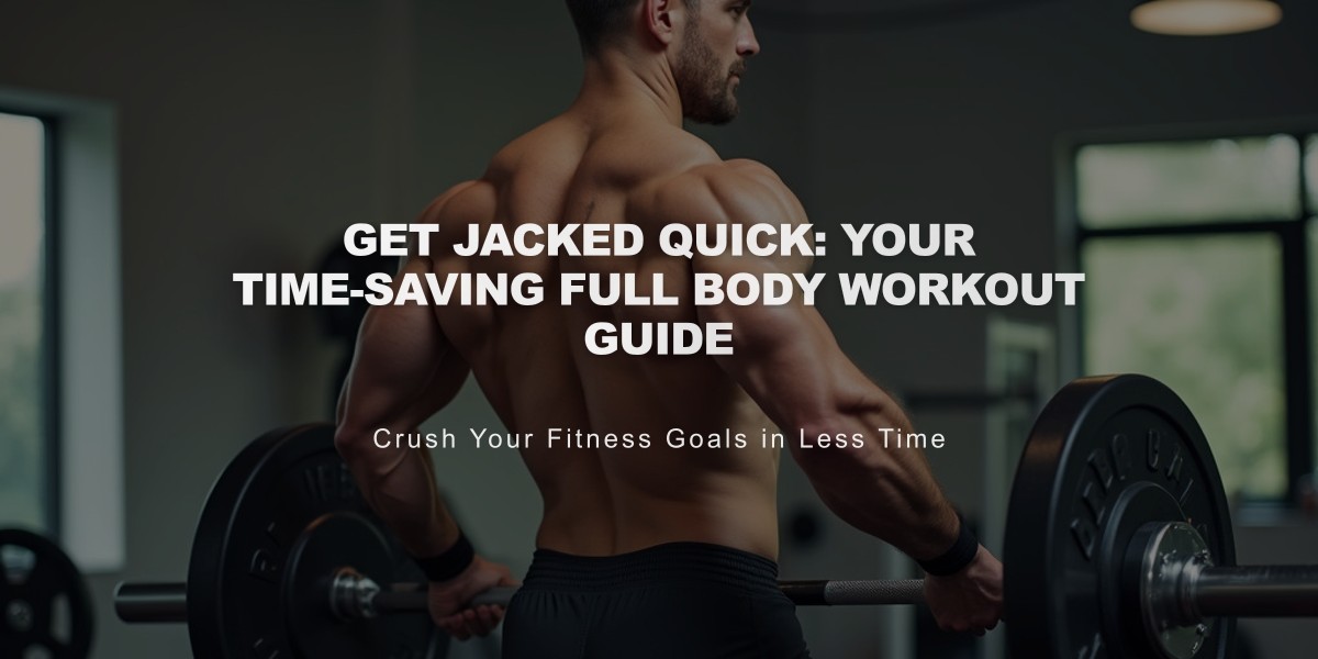 Get Jacked Quick: Your Time-Saving Full Body Workout Guide