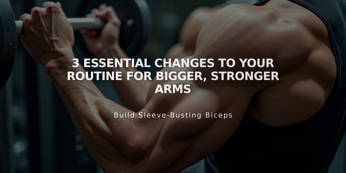 3 Essential Changes to Your Routine for Bigger, Stronger Arms