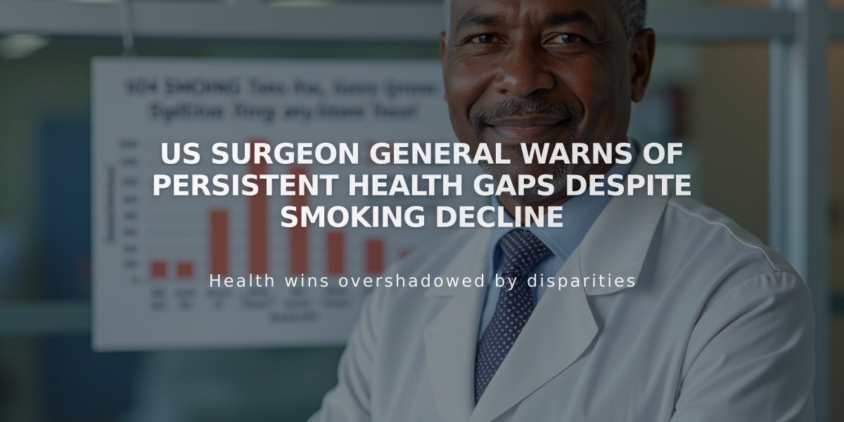 US Surgeon General Warns of Persistent Health Gaps Despite Smoking Decline