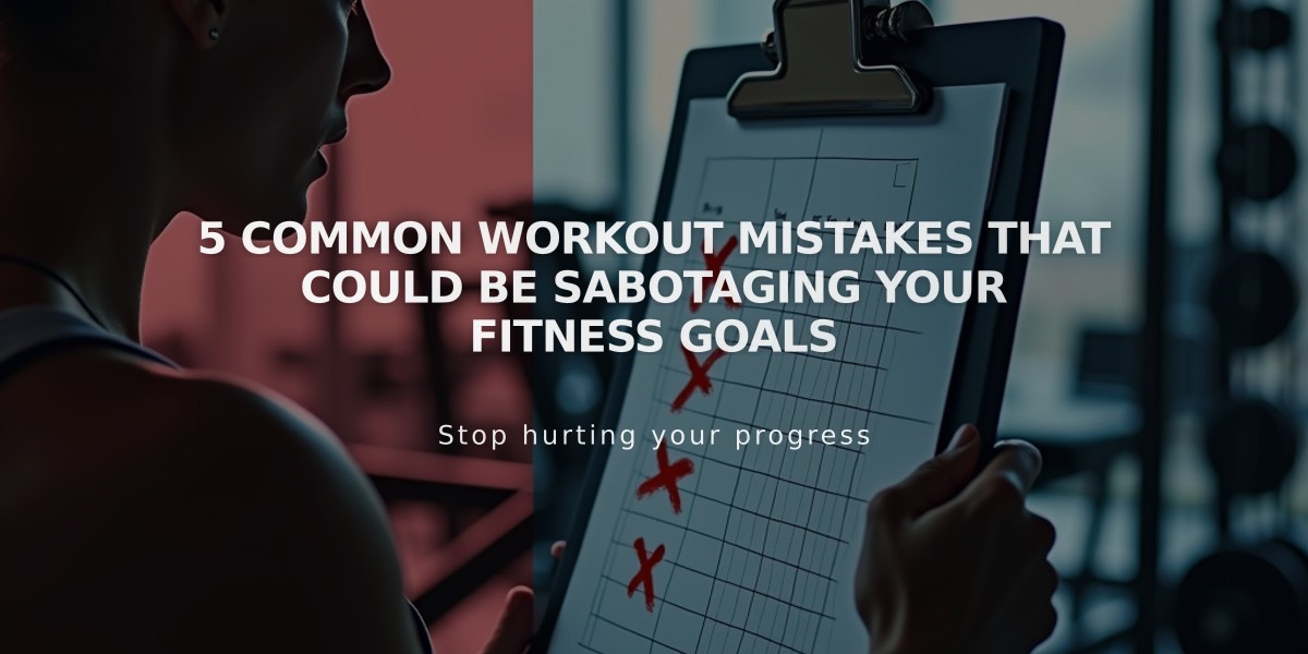 5 Common Workout Mistakes That Could Be Sabotaging Your Fitness Goals