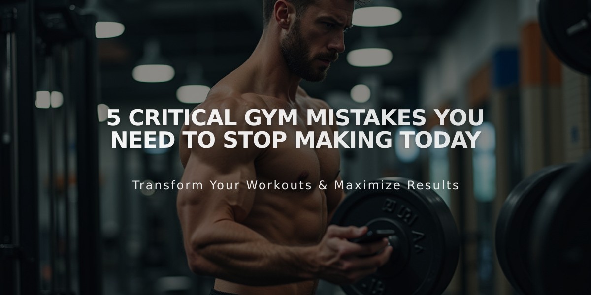 5 Critical Gym Mistakes You Need to Stop Making Today