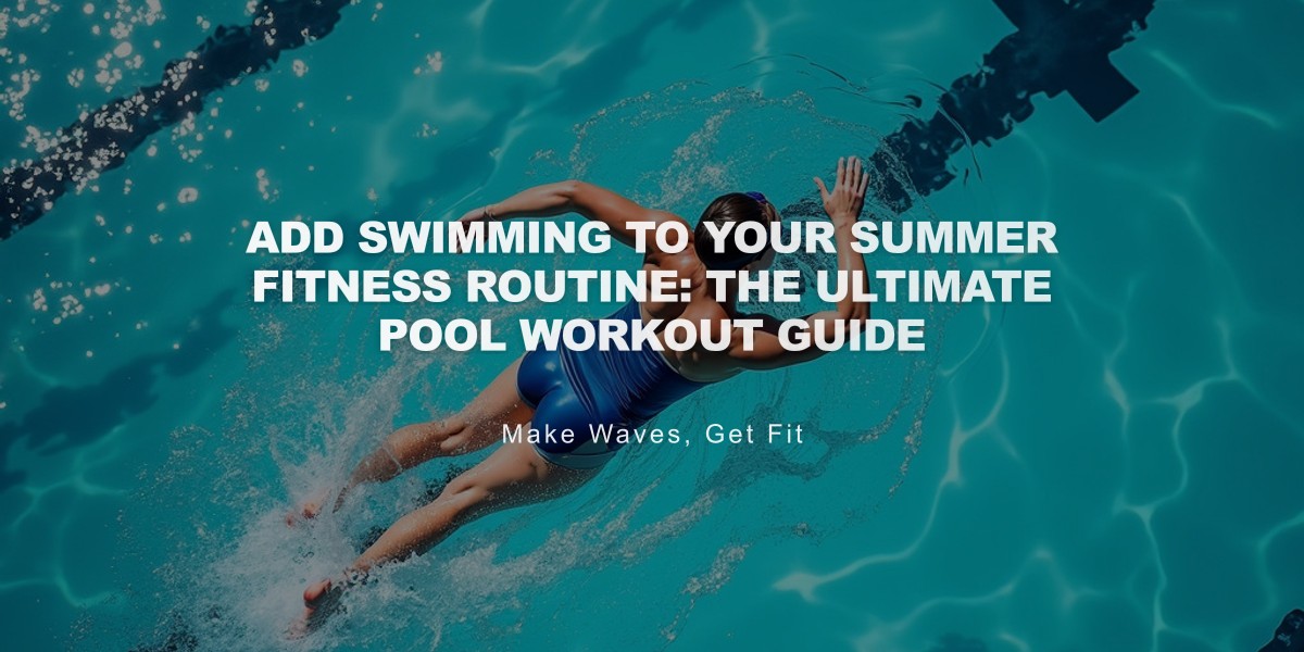 Add Swimming to Your Summer Fitness Routine: The Ultimate Pool Workout Guide