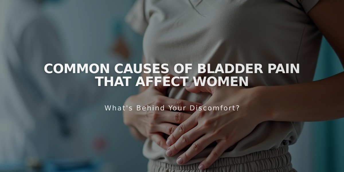 Common Causes of Bladder Pain That Affect Women