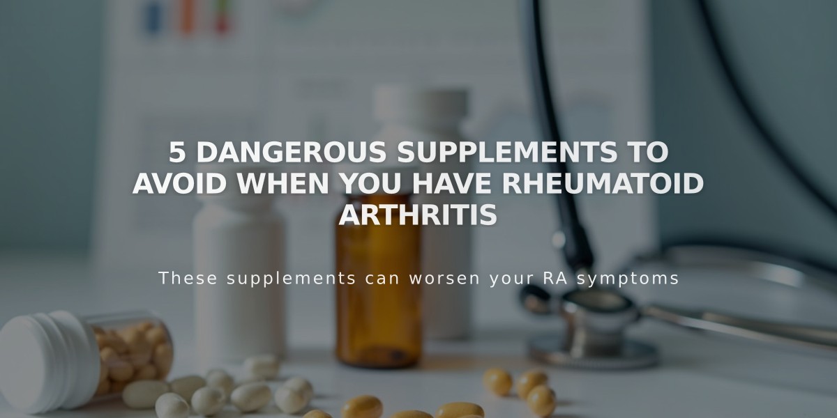 5 Dangerous Supplements to Avoid When You Have Rheumatoid Arthritis