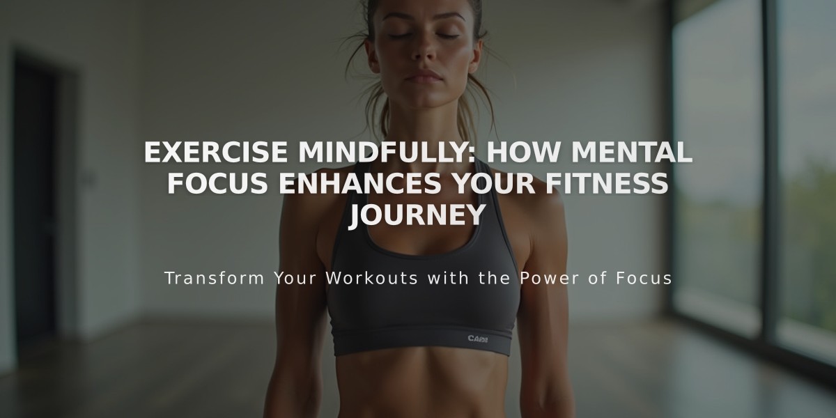 Exercise Mindfully: How Mental Focus Enhances Your Fitness Journey