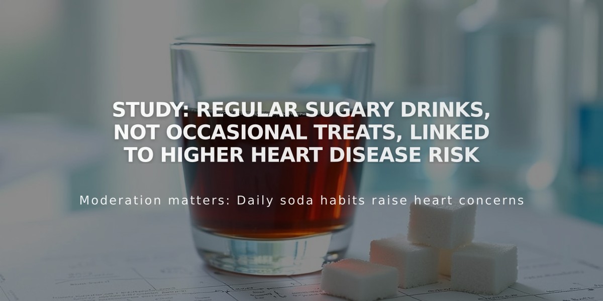 Study: Regular Sugary Drinks, Not Occasional Treats, Linked to Higher Heart Disease Risk