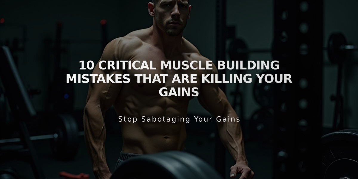 10 Critical Muscle Building Mistakes That Are Killing Your Gains