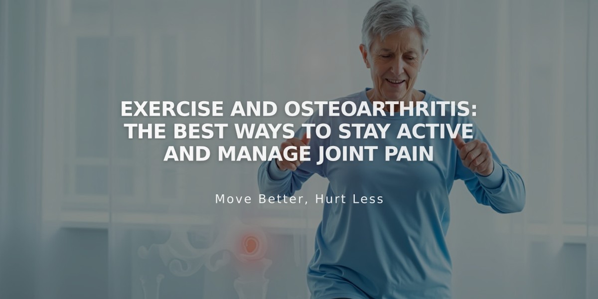 Exercise and Osteoarthritis: The Best Ways to Stay Active and Manage Joint Pain