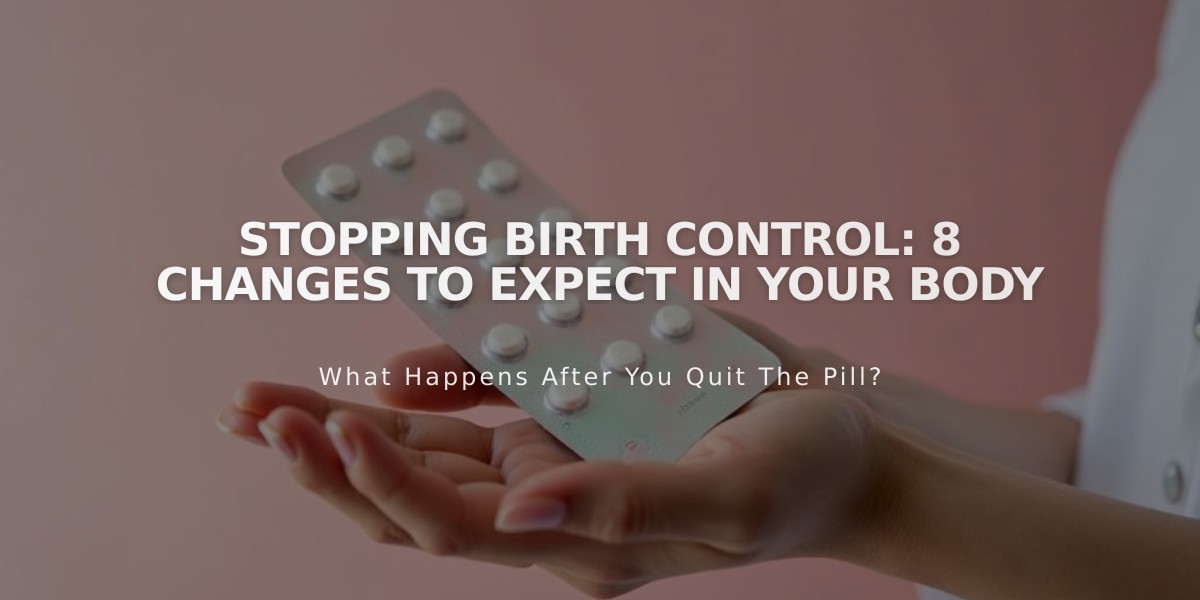 Stopping Birth Control: 8 Changes to Expect in Your Body