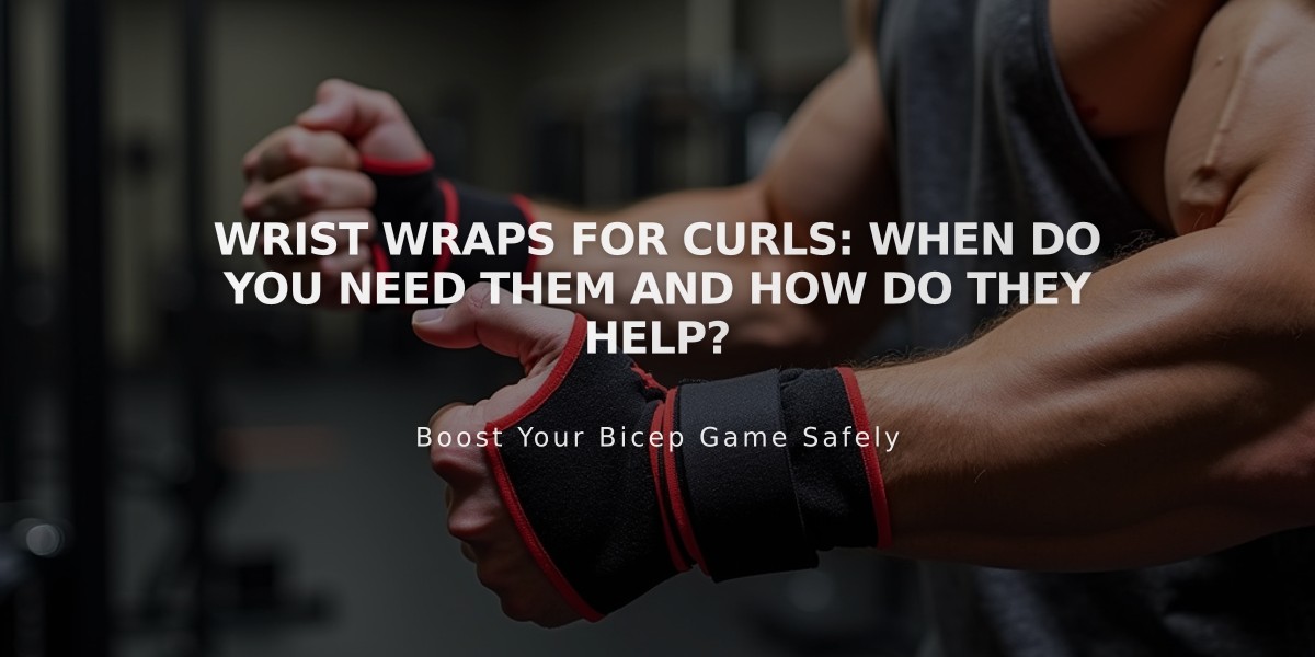 Wrist Wraps for Curls: When Do You Need Them and How Do They Help?