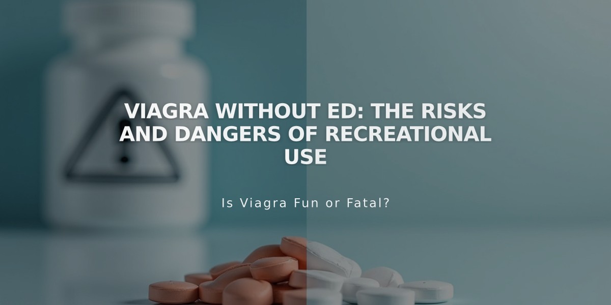 Viagra Without ED: The Risks and Dangers of Recreational Use