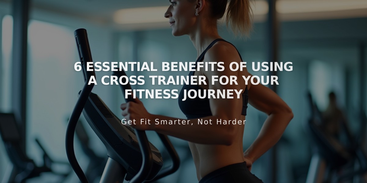 6 Essential Benefits of Using a Cross Trainer for Your Fitness Journey