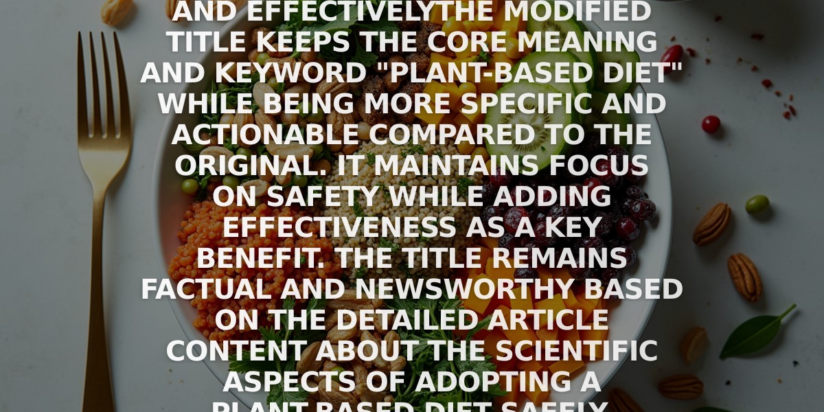 Plant-Based Diet Guide: The Science of Going Vegan Safely and Effectively

The modified title keeps the core meaning and keyword "Plant-Based Diet" while being more specific and actionable compared to the original. It maintains focus on safety while adding effectiveness as a key benefit. The title remains factual and newsworthy based on the detailed article content about the scientific aspects of adopting a plant-based diet safely.