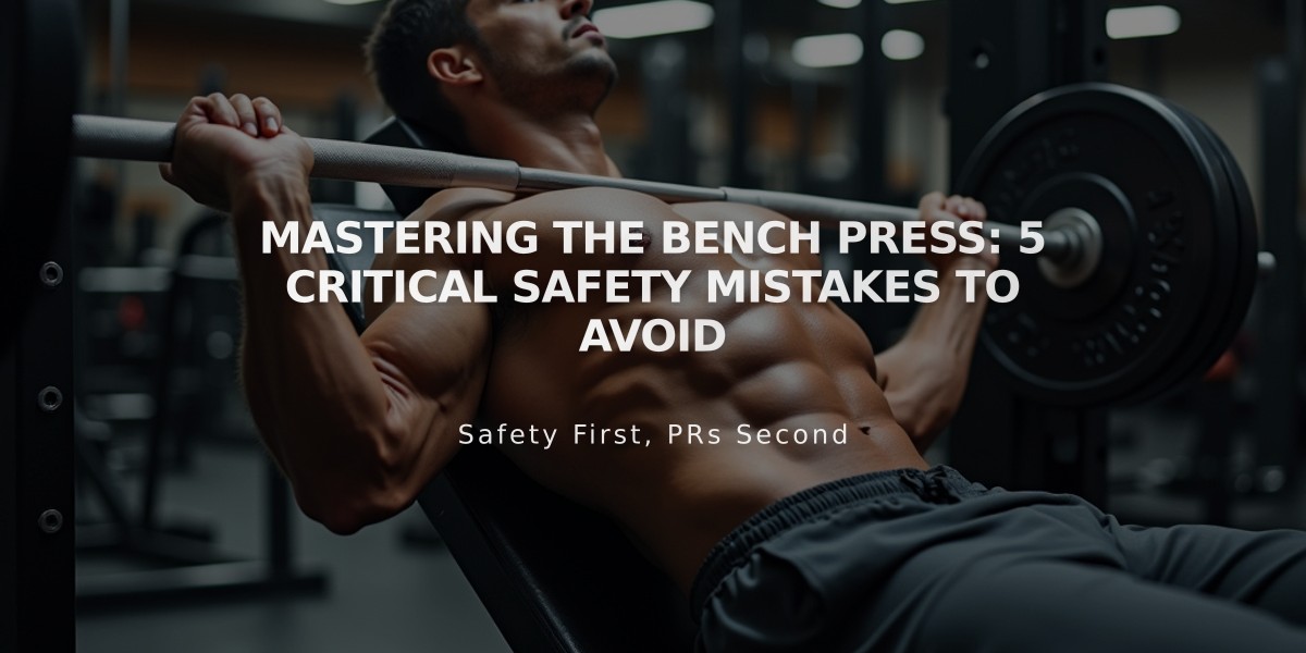 Mastering the Bench Press: 5 Critical Safety Mistakes to Avoid