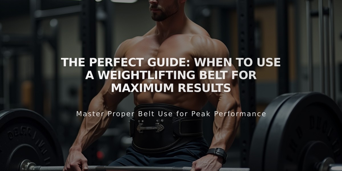 The Perfect Guide: When to Use a Weightlifting Belt for Maximum Results