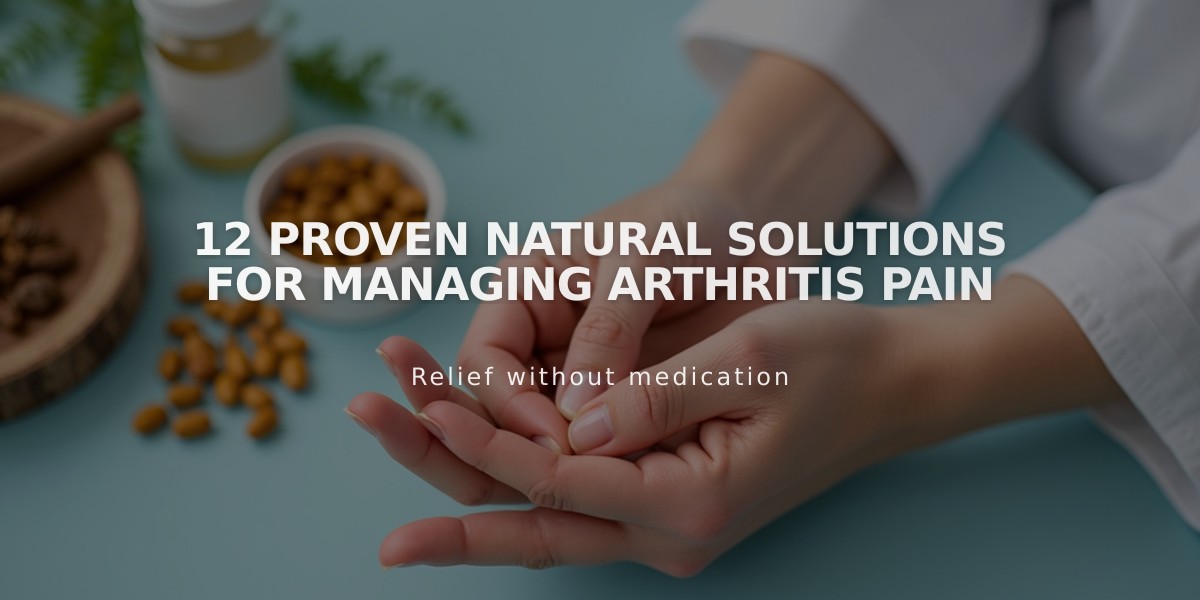 12 Proven Natural Solutions for Managing Arthritis Pain