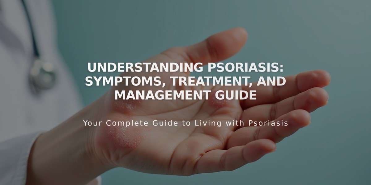 Understanding Psoriasis: Symptoms, Treatment, and Management Guide